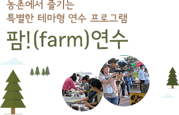 농촌에서 즐기는 특별한 테마형 연수 프로그램 팜!(farm)연수